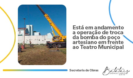 Está em andamento a operação de troca da bomba do poço artesiano em frente ao Teatro Municipal.