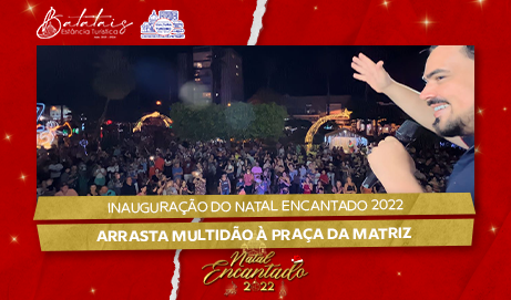 Inauguração do Natal Encantado 2022 arrasta multidão à Praça da Matriz
