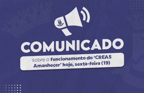 Comunicado sobre o funcionamento do 'CREAS Amanhecer' hoje, sexta-feira (19)