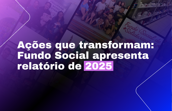 Ações que transformam: Fundo Social apresenta relatório de 2025
